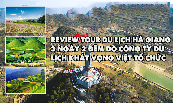 Review tour du lịch Hà Giang 3 ngày 2 đêm do công ty du lịch Khát Vọng Việt tổ chức